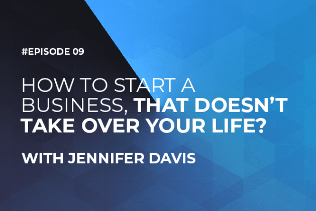 How to Start a Business That Doesn’t Take Over Your Life with Jennifer Davis (Episode #9)