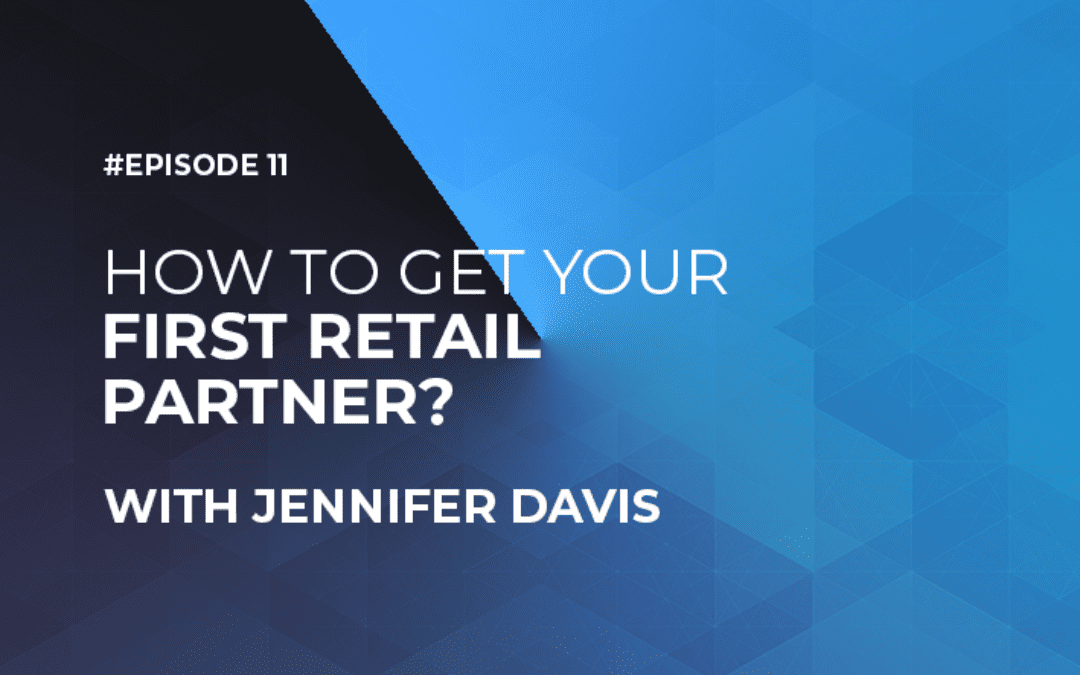 How to Get Your First Retail Partner with Jennifer Davis (Episode #11)