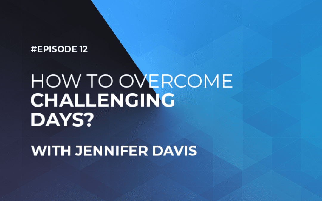 How to Overcome Challenging Days with Jennifer Davis (Episode #12)