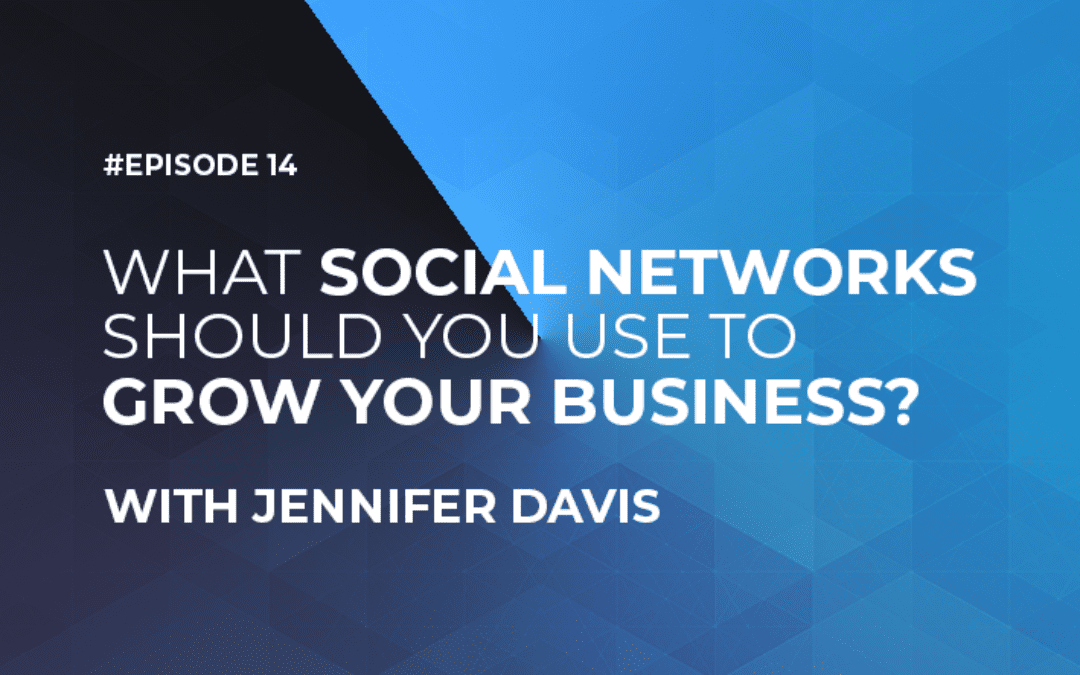 What Social Networks Should You Use to Grow Your Business with Jennifer Davis (Episode #14)