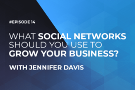 What Social Networks Should You Use to Grow Your Business with Jennifer Davis (Episode #14)